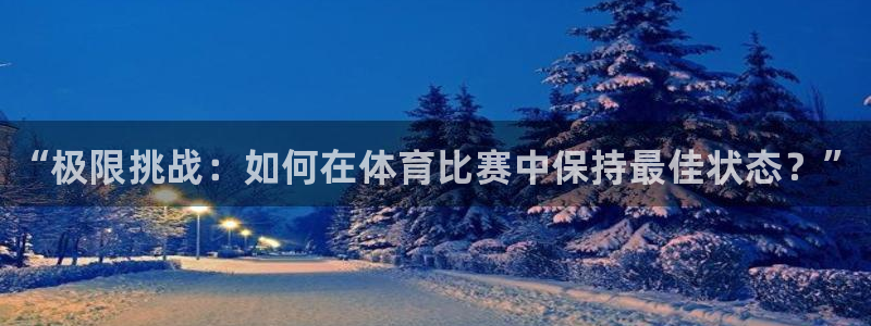 MK体育官网下载平台注册要钱吗：“极限挑战：如何在体