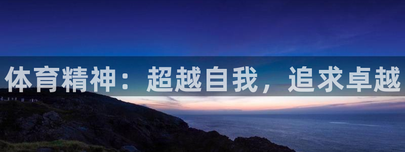 MK体育官方正版app娱乐平台：体育精神：超越自我，追求卓越