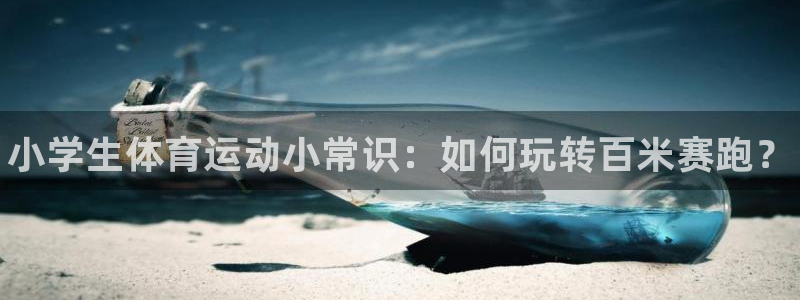 MK体育官方正版app神州：小学生体育运动小常识：如