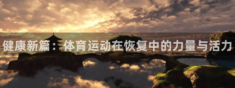 MK体育官方平台体育：健康新篇：体育运动在恢复中的力