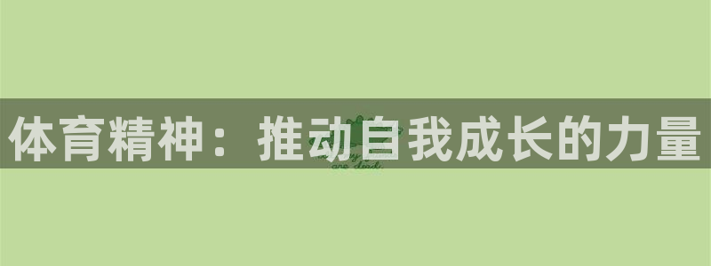 MK体育官网下载招商电话地址：体育精神：推动自我成长