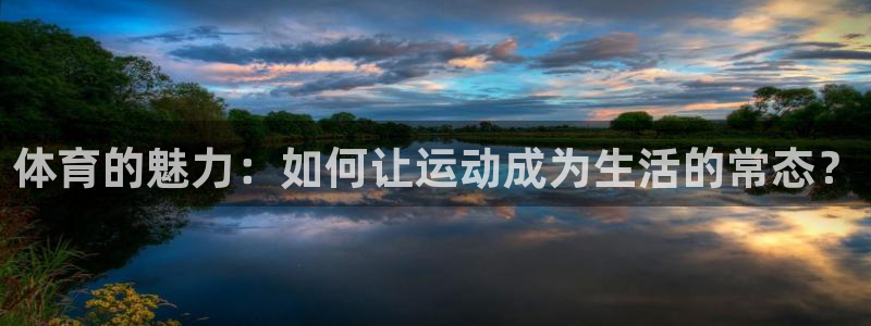 MK体育是黑台子吗：体育的魅力：如何